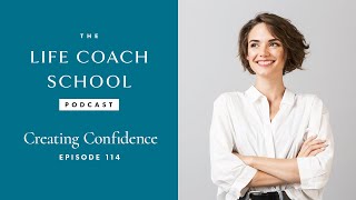 Creating Confidence | The Life Coach School Podcast with Brooke Castillo Ep #114