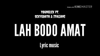 Lah Bodo Amat - YoungLex ft. Sexy Goath & italiani (lirik music)