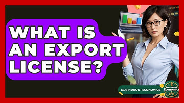 What Is An Export License? - Learn About Economics