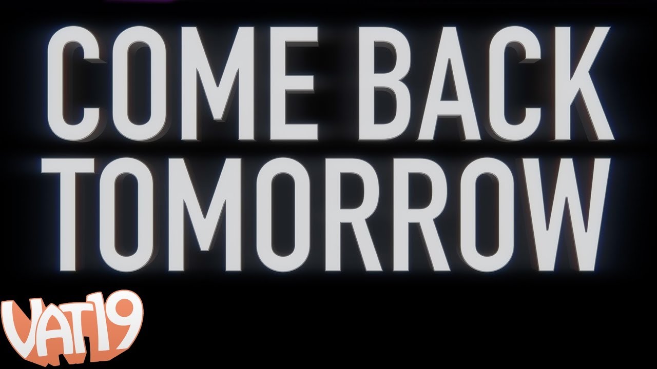 Come Back Tomorrow - The Vat19 Movie continues tomorrow! Subscribe, turn on your notifications, and find out what happens next.