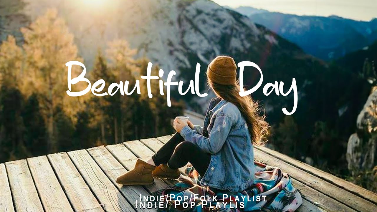 Beautiful Day  Chill morning songs to start your day  An IndiePopFolkAcoustic Playlist