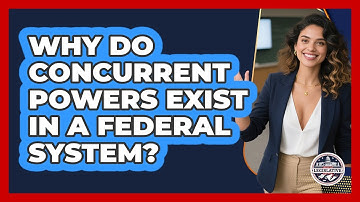 Why Do Concurrent Powers Exist In A Federal System?