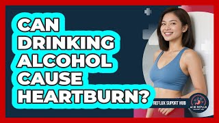 Can Drinking Alcohol Cause Heartburn? Can Wine Cause Acid Reflux