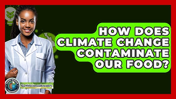 How Does Climate Change Contaminate Our Food? - Earth Science Answers