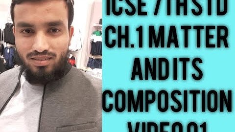 ICSE 07TH STD MATTER AND ITS COMPOSITION  VIDEO 01