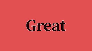 Great Pronunciation And Meaning
