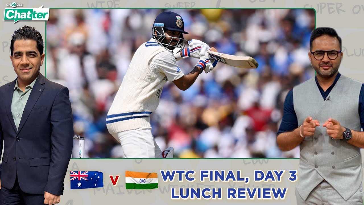 Cricbuzz Chatter WTC Final, Day 3 - Rahane-Shardul defy Australia; India trail by 209 runs at Lunch