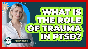 What Is The Role Of Trauma In PTSD?