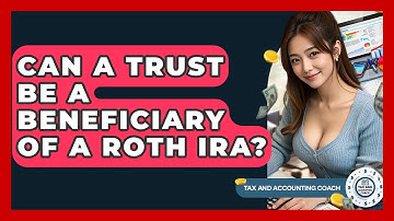 Can A Trust Be A Beneficiary Of A Roth IRA? - Tax and Accounting Coach