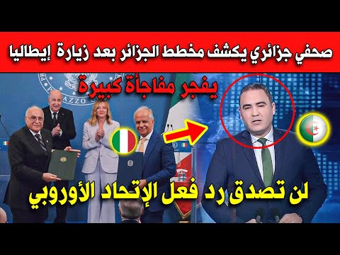 صحفي جزائري يكشف مخطط الجزائر بعد زيارة إيطاليا لن تصدق رد فعل الإتحاد الأوروبي 