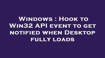 Windows : Hook to Win32 API event to get notified when Desktop fully loads