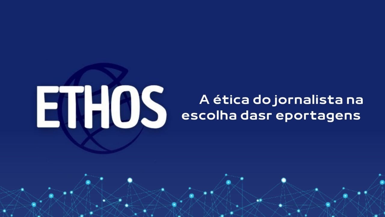 Ethos TV: A Ética do jornalista na escolha das reportagens