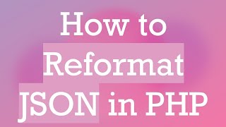 How to Reformat JSON in PHP
