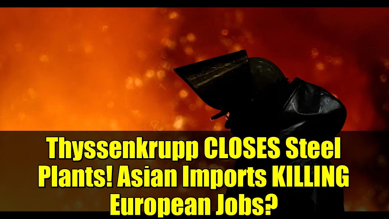 Thyssenkrupp CLOSES Steel Plants! Asian Imports KILLING European Jobs?