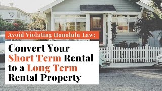 Avoid Violating Honolulu Law Convert Your Short Term Rental Property to a Long Term Rental Pr