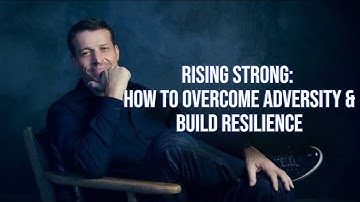 Rising Strong: How to Overcome Adversity & Build Resilience
