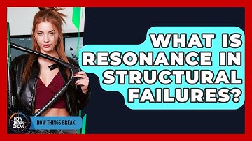 What Is Resonance In Structural Failures? - How Things Break