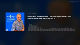 Protect Your Home from Title Theft: How Equity Protect Stops Property Fraud with Jim Adams | Ep 85