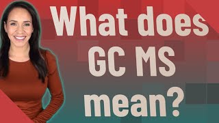 What does GC MS mean?