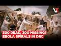300 Patients Vanish As DR Congo Battles Worst-Ever Ebola Outbreak | Death Toll Tops 300 | VERTEX