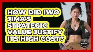 How Did Iwo Jima's Strategic Value Justify Its High Cost? - Battle Ready Force