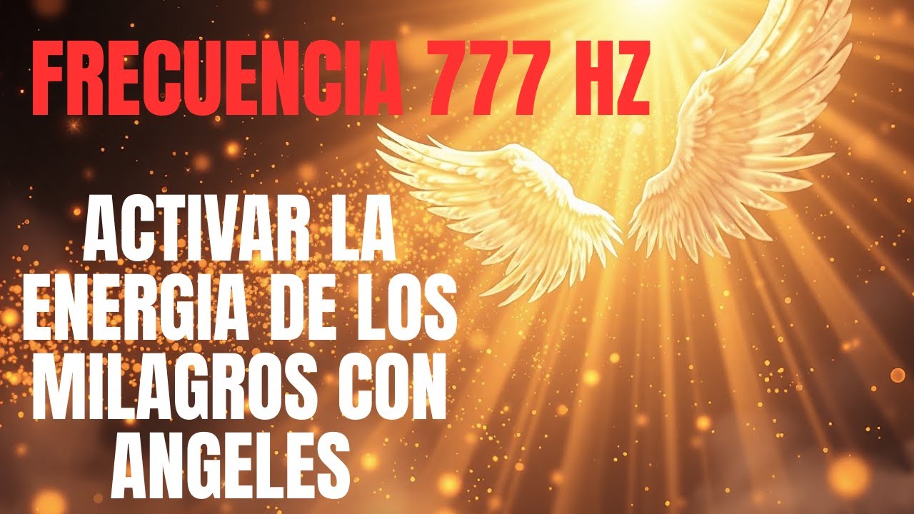 ACTIVAR la ENERGIA de los MILAGROS con ANGELES / FRECUENCIA 777 hz de ...