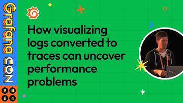 How Visualizing Logs Converted to Traces Can Uncover Performance Problems | GrafanaCON 2024