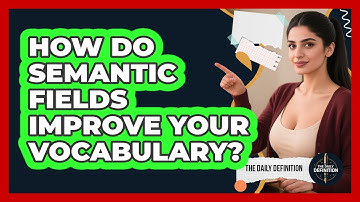 How Do Semantic Fields Improve Your Vocabulary? - The Daily Definition