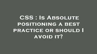 CSS : Is Absolute positioning a best practice or should I avoid it