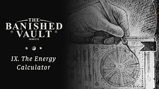 IX. The Energy Calculator | The Banished Vault | Featurette #9 Profile