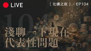 [LIVE 104] 和大家聊一下代表性问题，然后回答问题