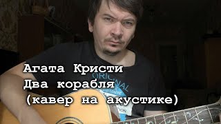 Агата Кристи - Два корабля (кавер на акустической гитаре от Alpidovsky)