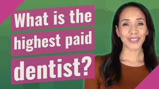 What is the highest paid dentist?