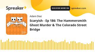 Scaryish - Ep 186: The Hammersmith Ghost Murder & The Colorado Street Bridge