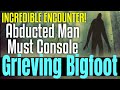 Abducted by a Female Bigfoot - And Having to Fend off a Bigfoot Suitor!