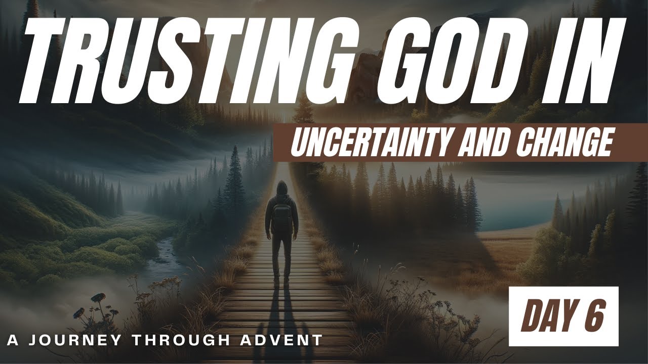 Trusting God Through Uncertainty & Change | Advent Devotional Day 6 # ...