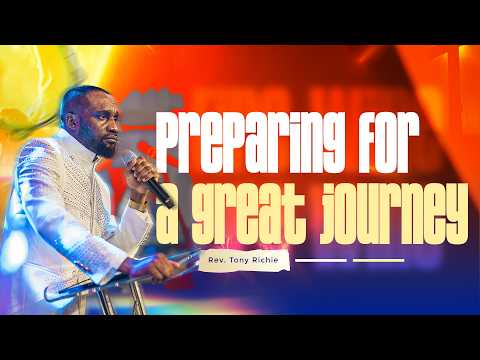 PREPARING FOR A GREAT JOURNEY || PASTOR TONY RICHIE