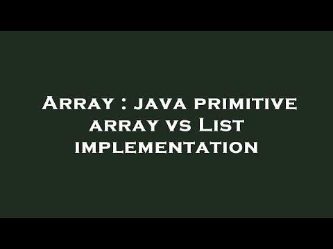 Array : java primitive array vs List implementation