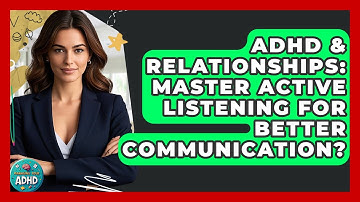 ADHD & Relationships: Master Active Listening For Better Communication? - Managing Your ADHD