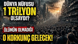 Dünya Nüfusu 1 Trilyon Olsaydı? Ölümün Olmadığı Korkunç Gelecek