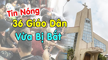 🔴Xót Xa 36 Giáo Dân Vừa Bị Bắt ở Nhà Thờ Ngay Lúc Này - Xin Cầu Nguyện