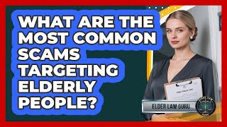What Are The Most Common Scams Targeting Elderly People? - Elder Law Guru