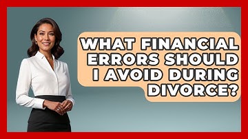 What Financial Errors Should I Avoid During Divorce? - Get Divorce Answers
