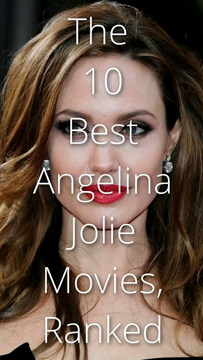 The 10 Best Angelina Jolie Movies, Ranked