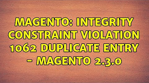 Magento: Integrity constraint violation 1062 duplicate entry - Magento 2.3.0 (2 Solutions!!)