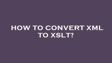 How to convert xml to xslt?