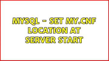 MySql - set my.cnf location at server start