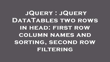 jQuery : jQuery DataTables two rows in head: first row column names and sorting, second row filterin