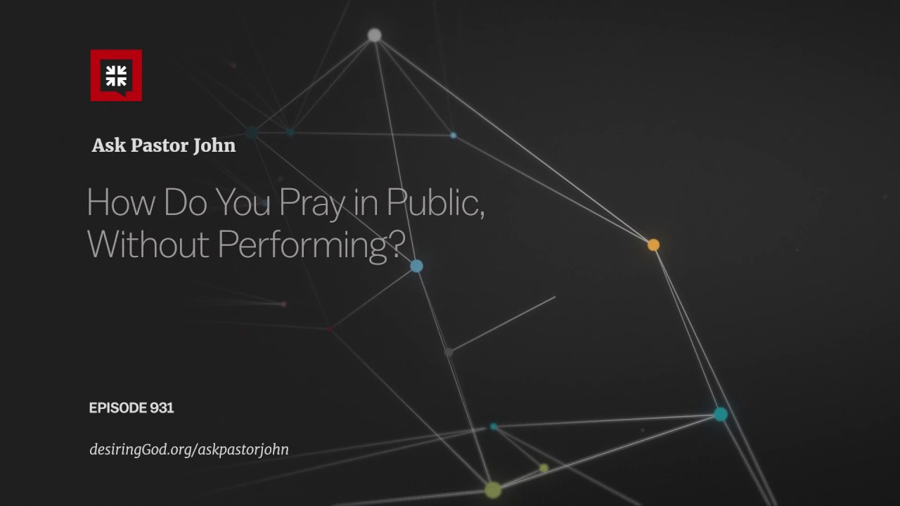 How Do You Pray in Public, Without Performing? // Ask Pastor John