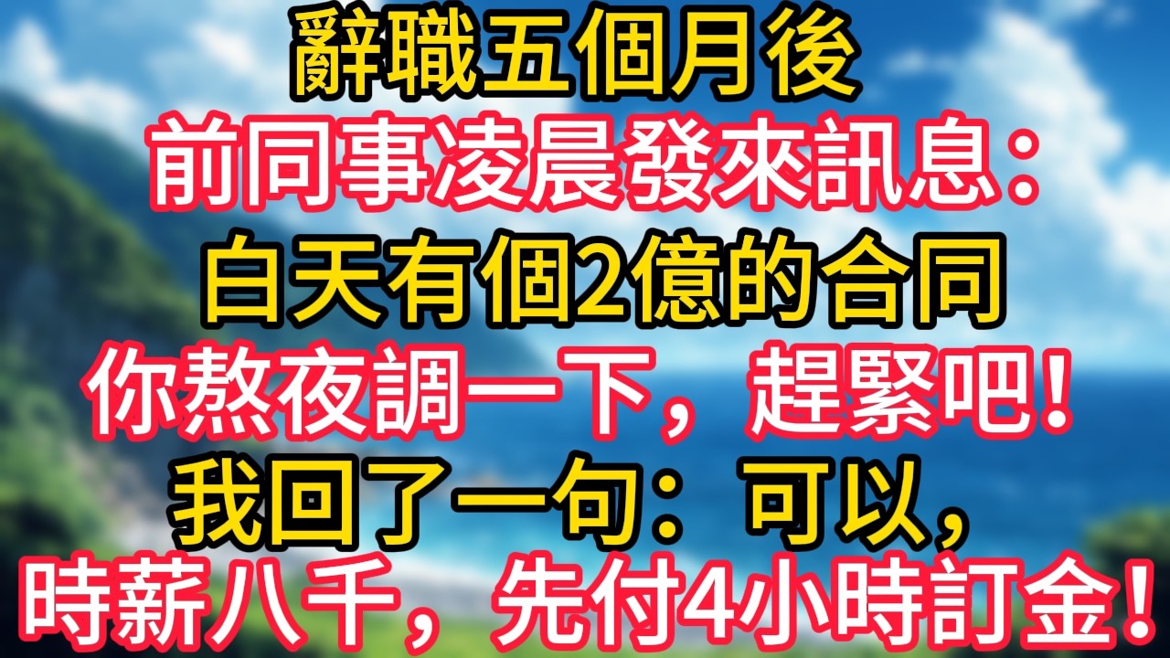 辭職五個月後，前同事凌晨發來訊息：白天有個2億的合同，你熬夜調一下，趕緊吧！我回了一句：可以，時薪八千，先付4小時訂金！#幸福生活#為人處世#生活經驗#情感故事#婆媳故事#子女孝順#孝順#子女不孝
